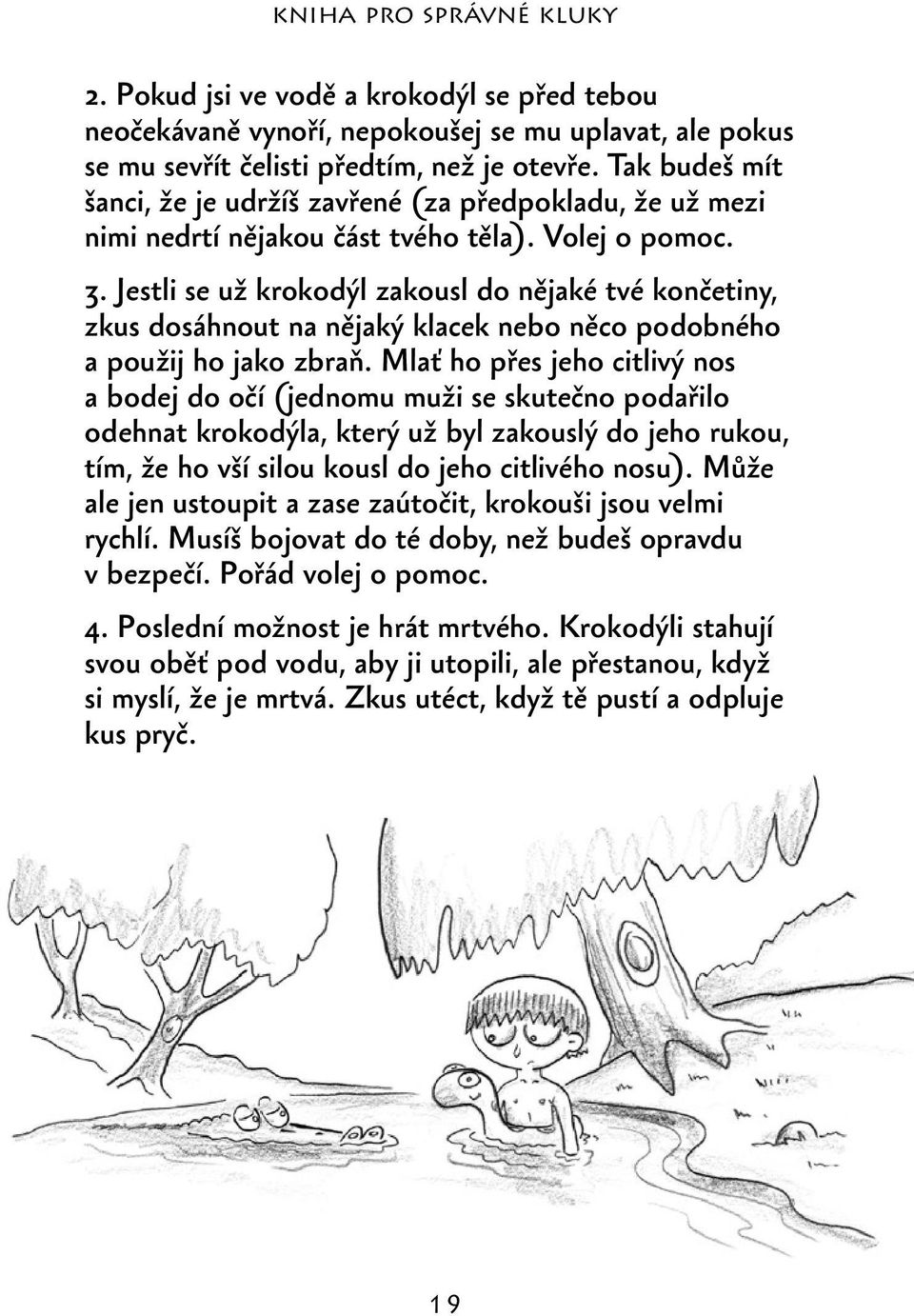 Jestli se už krokodýl zakousl do nějaké tvé končetiny, zkus dosáhnout na nějaký klacek nebo něco podobného a použij ho jako zbraň.