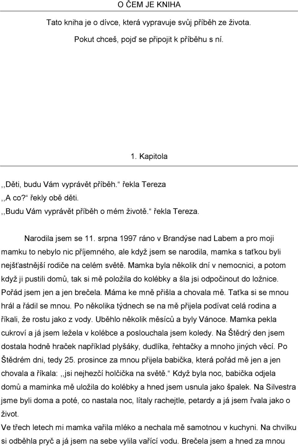 srpna 1997 ráno v Brandýse nad Labem a pro moji mamku to nebylo nic příjemného, ale když jsem se narodila, mamka s taťkou byli nejšťastnější rodiče na celém světě.