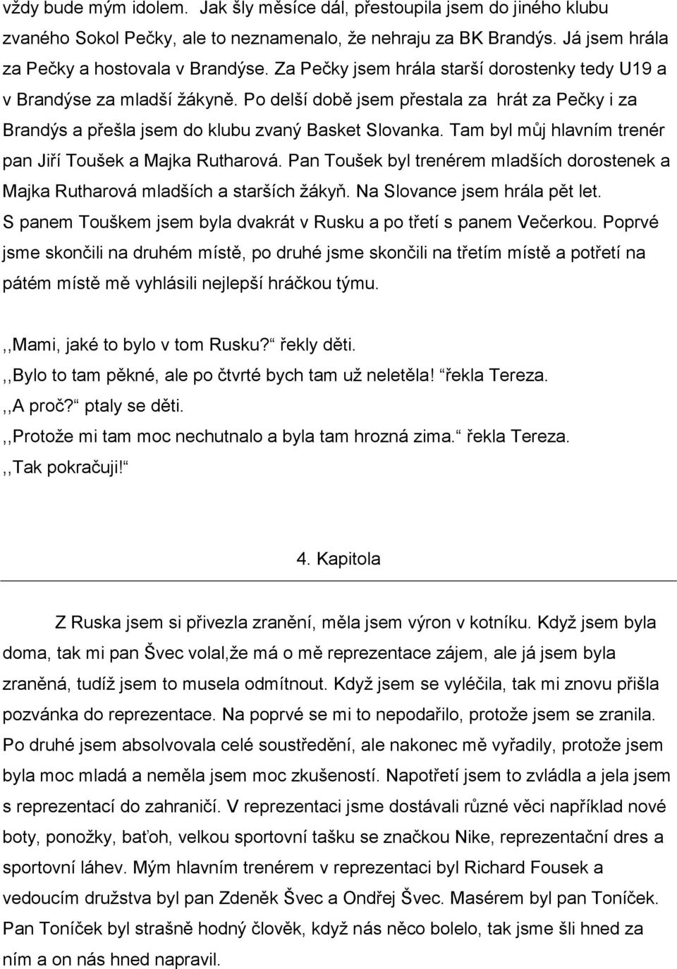 Tam byl můj hlavním trenér pan Jiří Toušek a Majka Rutharová. Pan Toušek byl trenérem mladších dorostenek a Majka Rutharová mladších a starších žákyň. Na Slovance jsem hrála pět let.