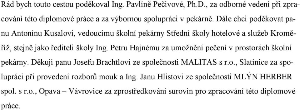 Petru Hajnému za umoţnění pečení v prostorách školní pekárny. Děkuji panu Josefu Brachtlovi ze společnosti MALITAS s r.o., Slatinice za spolupráci při provedení rozborů mouk a Ing.