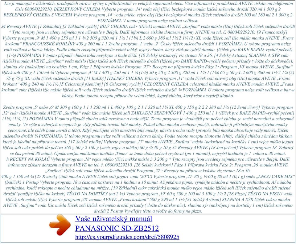 BEZLEPKOVÝ CHLEBA Vyberte program 14 voda olej (lžic) bezlepková mouka lžiček sušeného droždí 320 ml 1 500 g 2 BEZLEPKOVÝ CHLEBA S VEJCEM Vyberte program 14 voda mléko vejce olej (lžic) bezlepková