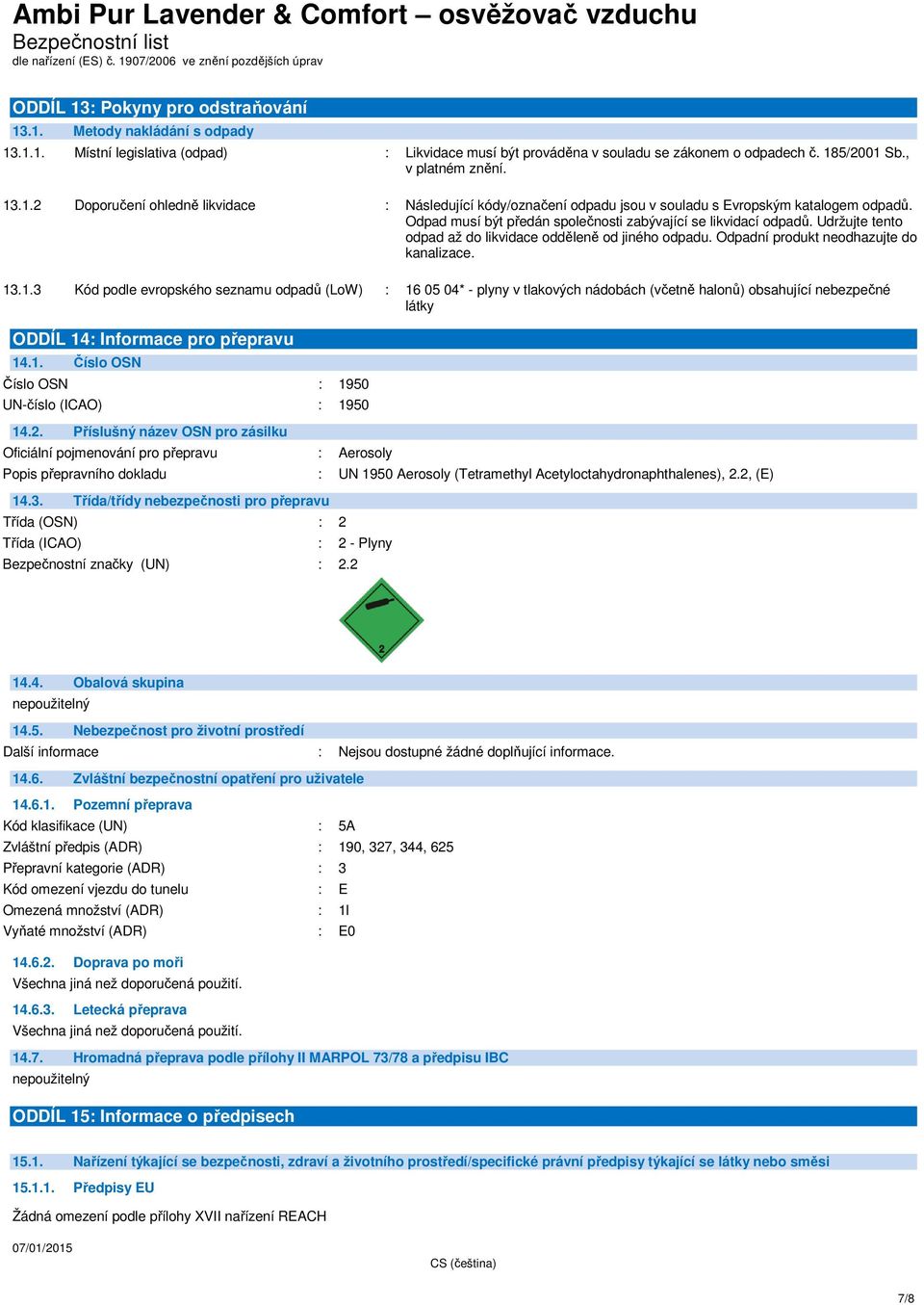 Odpad musí být předán společnosti zabývající se likvidací odpadů. Udržujte tento odpad až do likvidace odděleně od jiného odpadu. Odpadní produkt neodhazujte do kanalizace. 13