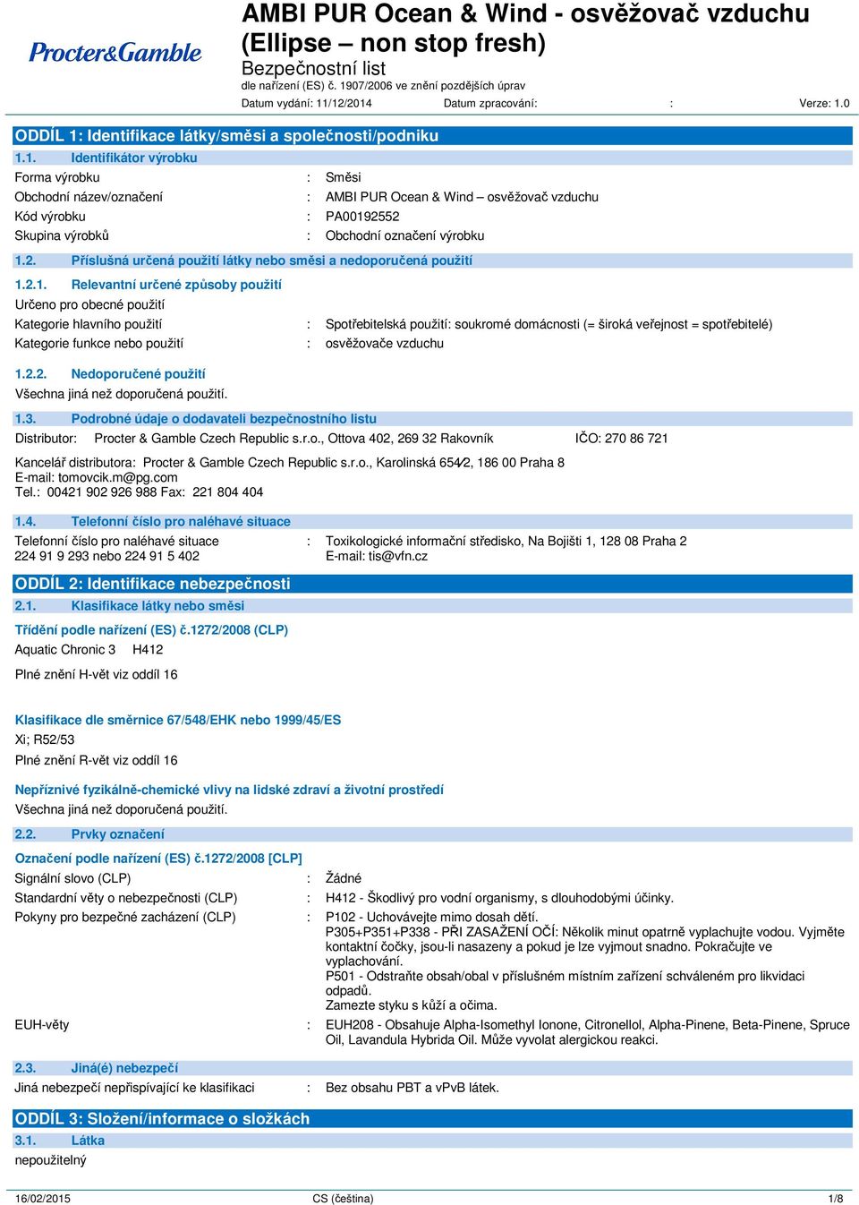2.1. Relevantní určené způsoby použití Určeno pro obecné použití Kategorie hlavního použití : Spotřebitelská použití: soukromé domácnosti (= široká veřejnost = spotřebitelé) Kategorie funkce nebo