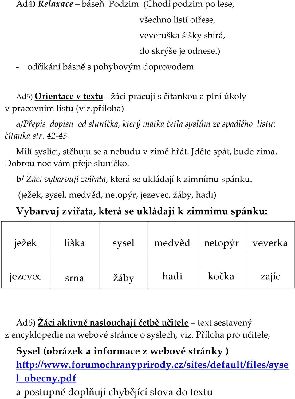 příloha) a/přepis dopisu od sluníčka, který matka četla syslům ze spadlého listu: čítanka str. 42-43 Milí syslíci, stěhuju se a nebudu v zimě hřát. Jděte spát, bude zima.