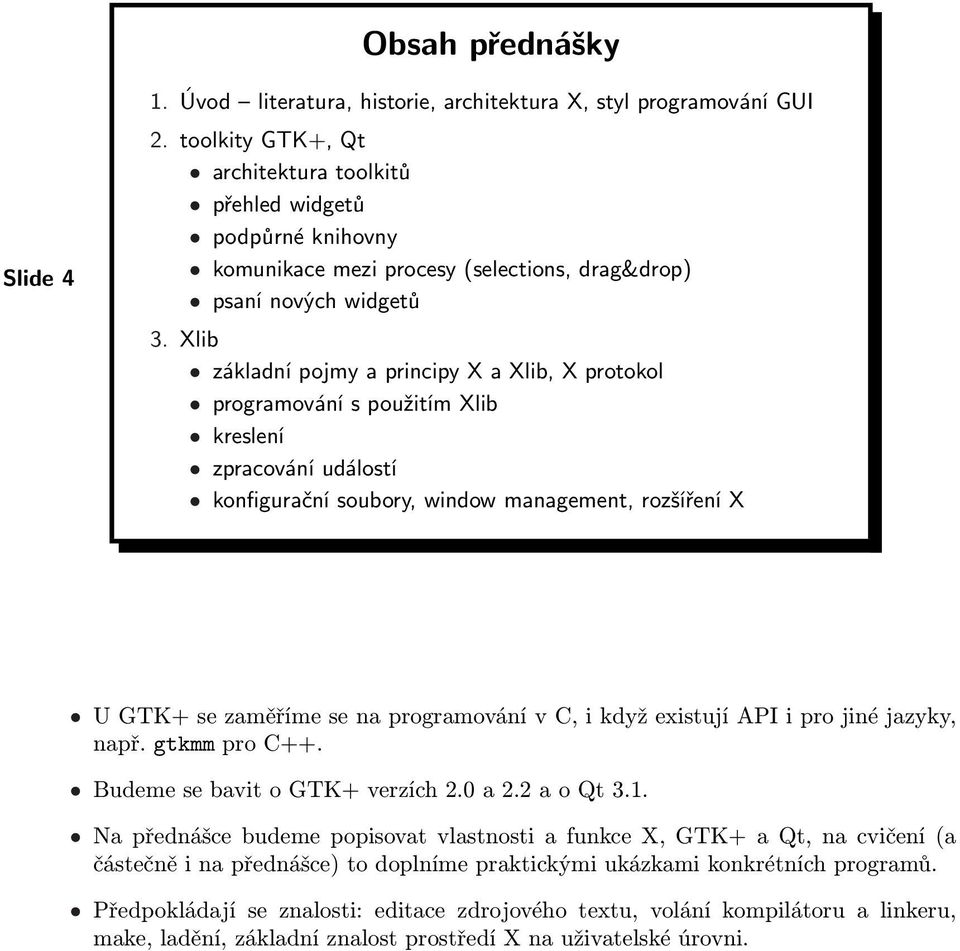 Xlib základní pojmy a principy X a Xlib, X protokol programování s použitím Xlib kreslení zpracování událostí konfigurační soubory, window management, rozšíření X U GTK+ se zaměříme se na