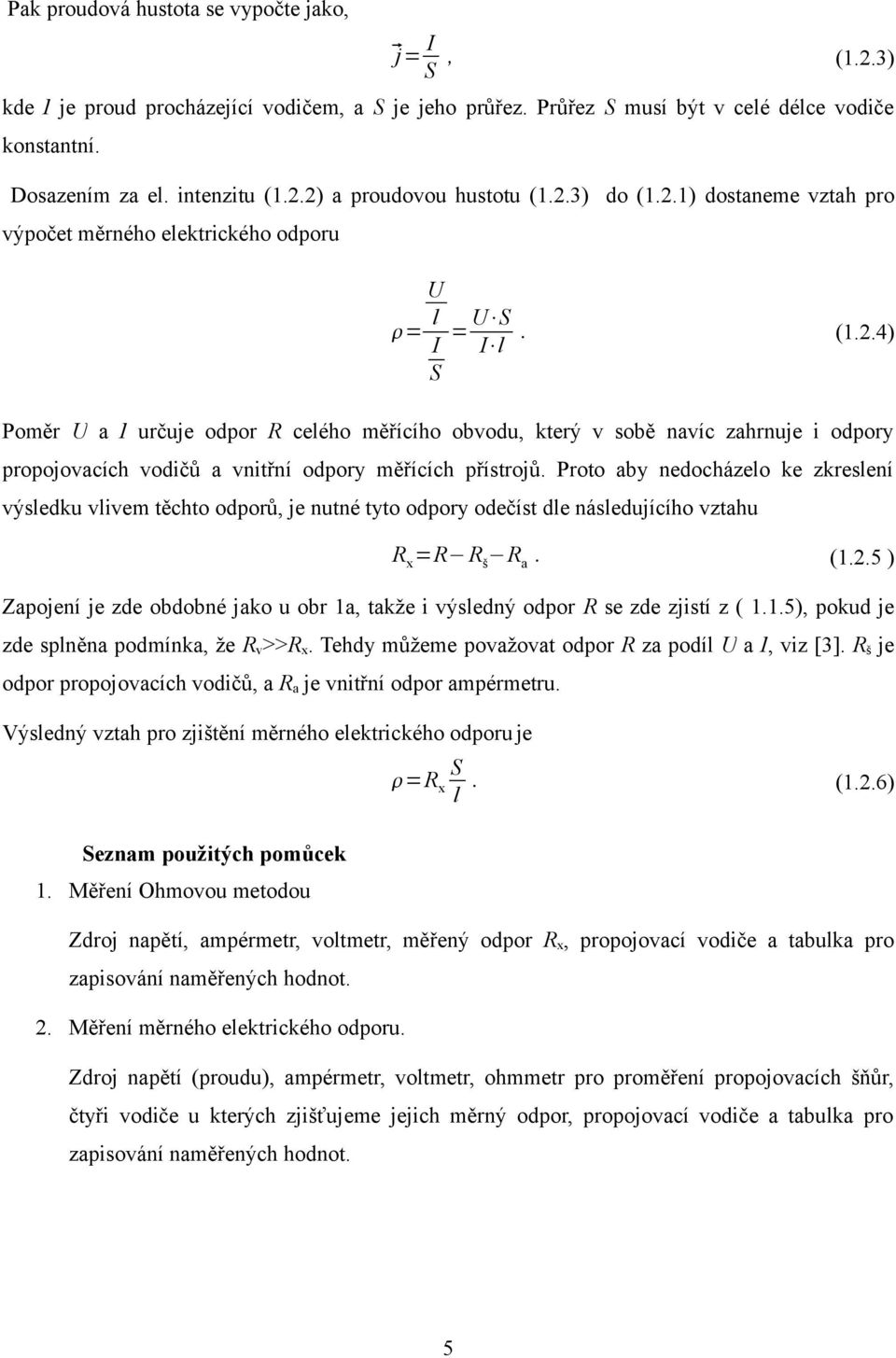 .) Poměr U a I určuje odpor R celého měřícího obvodu, který v sobě navíc zahrnuje i odpory propojovacích vodičů a vnitřní odpory měřících přístrojů.