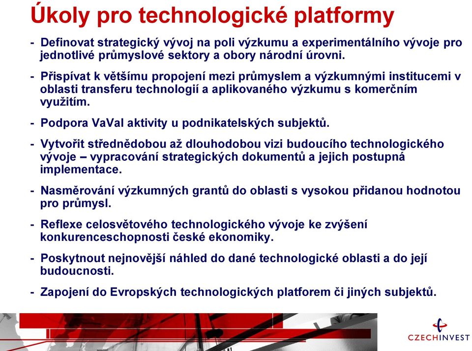 - Podpora VaVaI aktivity u podnikatelských subjektů. - Vytvořit střednědobou až dlouhodobou vizi budoucího technologického vývoje vypracování strategických dokumentů a jejich postupná implementace.