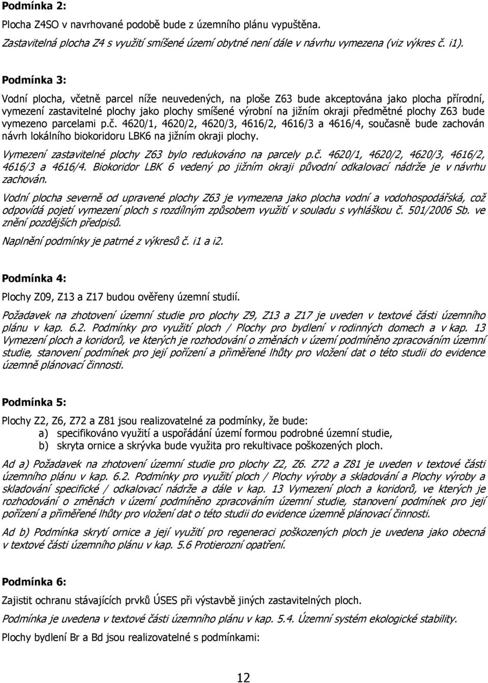 plochy Z63 bude vymezeno parcelami p.č. 4620/1, 4620/2, 4620/3, 4616/2, 4616/3 a 4616/4, současně bude zachován návrh lokálního biokoridoru LBK6 na jižním okraji plochy.