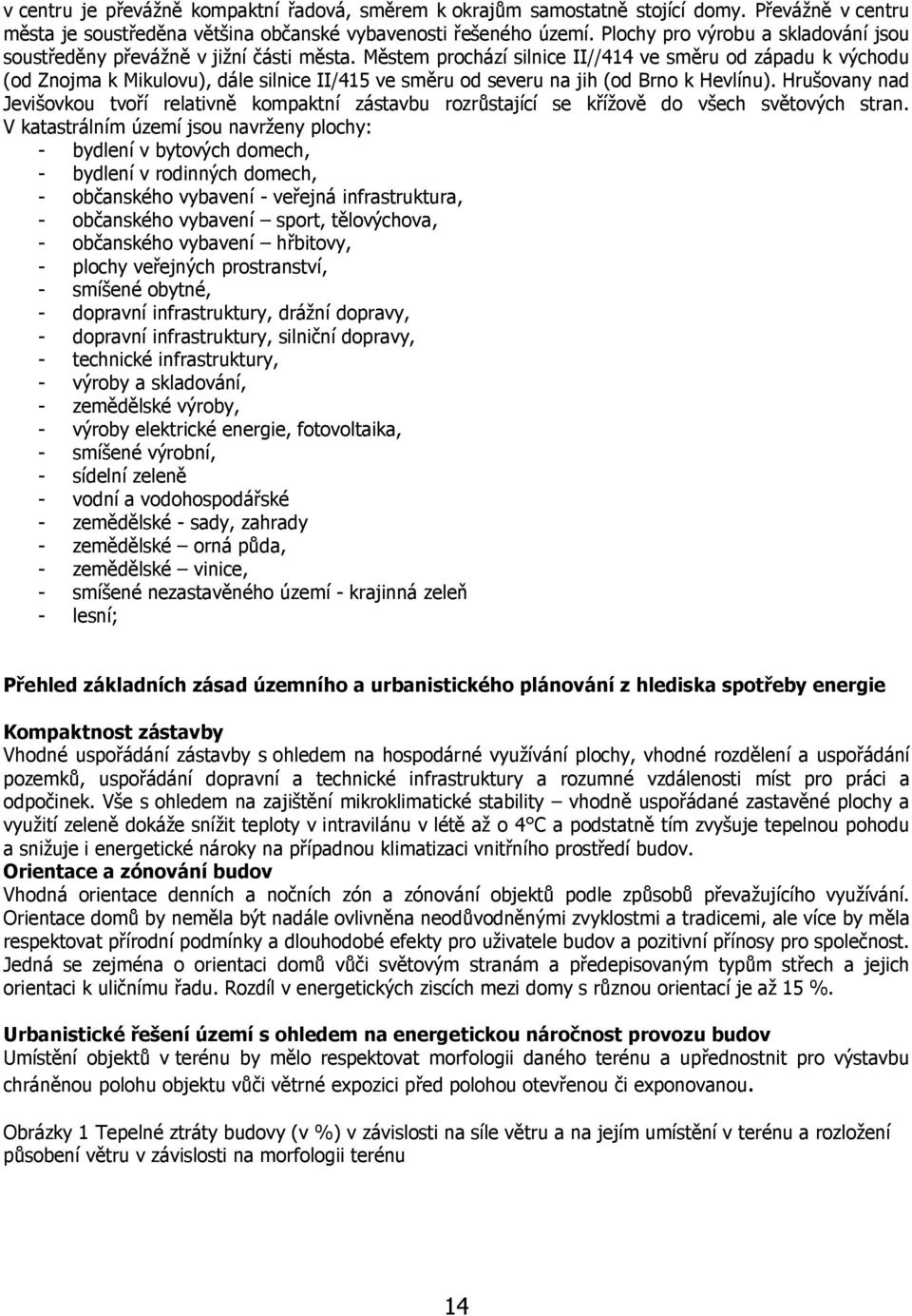 Městem prochází silnice II//414 ve směru od západu k východu (od Znojma k Mikulovu), dále silnice II/415 ve směru od severu na jih (od Brno k Hevlínu).