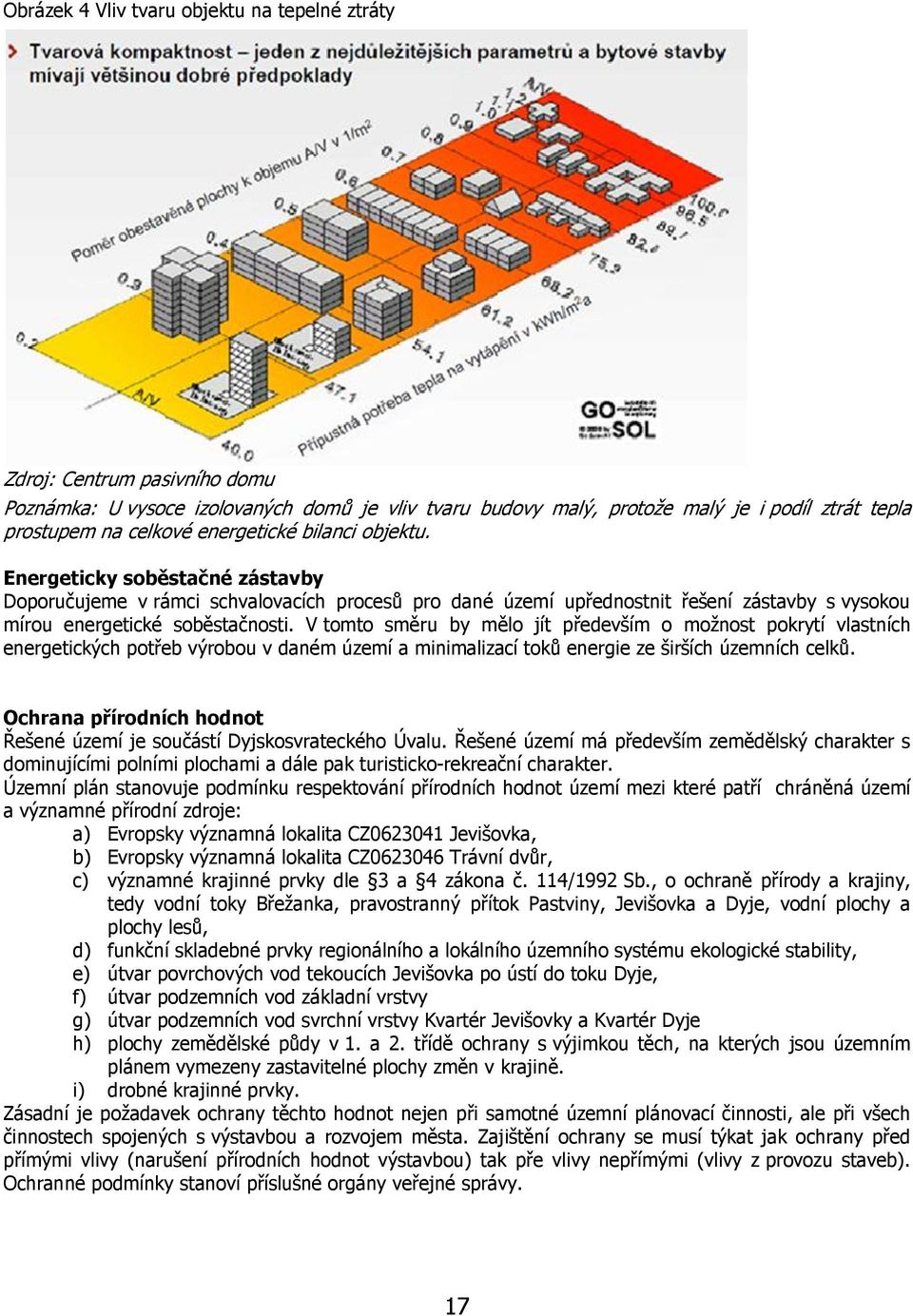 V tomto směru by mělo jít především o možnost pokrytí vlastních energetických potřeb výrobou v daném území a minimalizací toků energie ze širších územních celků.