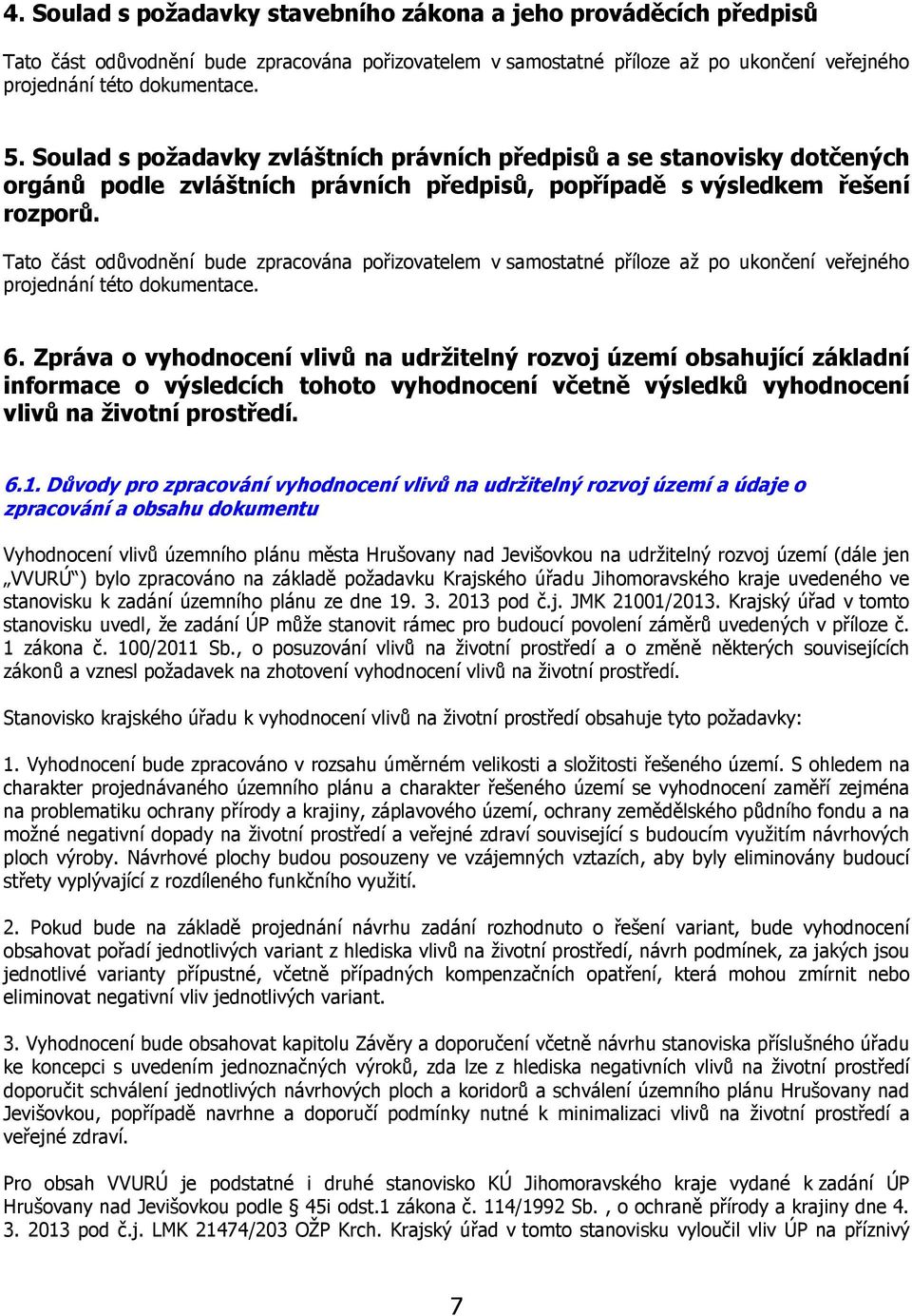 Tato část odůvodnění bude zpracována pořizovatelem v samostatné příloze až po ukončení veřejného projednání této dokumentace. 6.