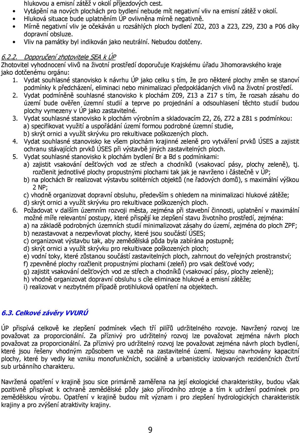 Vliv na památky byl indikován jako neutrální. Nebudou dotčeny. 6.2.