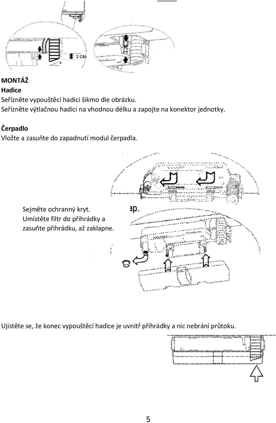 Čerpadlo Vložte a zasuňte do zapadnutí modul čerpadla. Sejměte ochranný kryt.