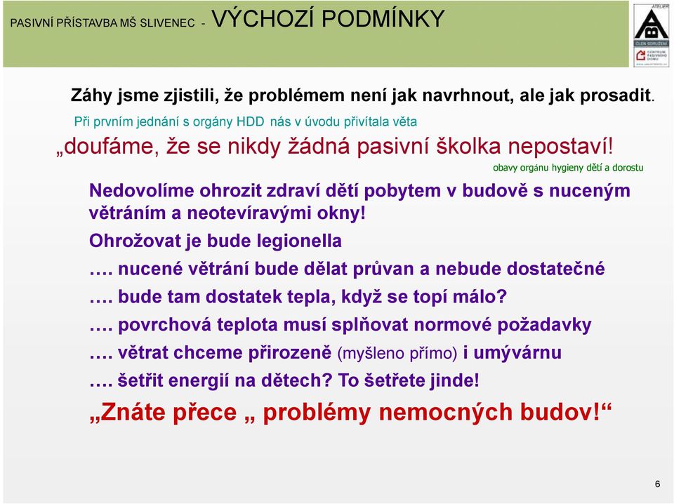 obavy orgánu hygieny dětí a dorostu Nedovolíme ohrozit zdraví dětí pobytem v budově s nuceným větráním a neotevíravými okny! Ohrožovat je bude legionella.