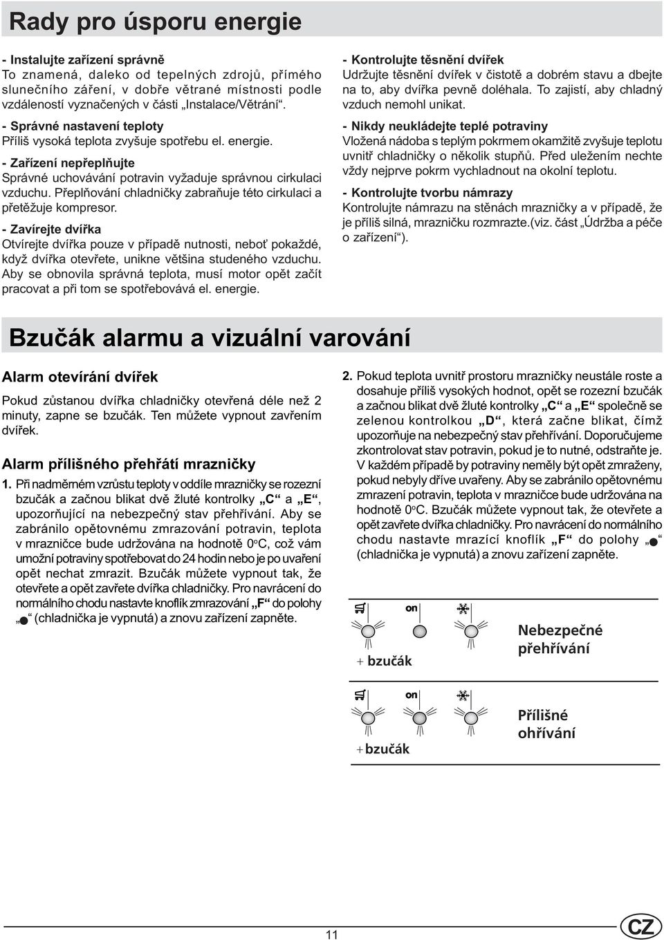 Pøeplòování chladnièky zabraòuje této cirkulaci a pøetìžuje kompresor.