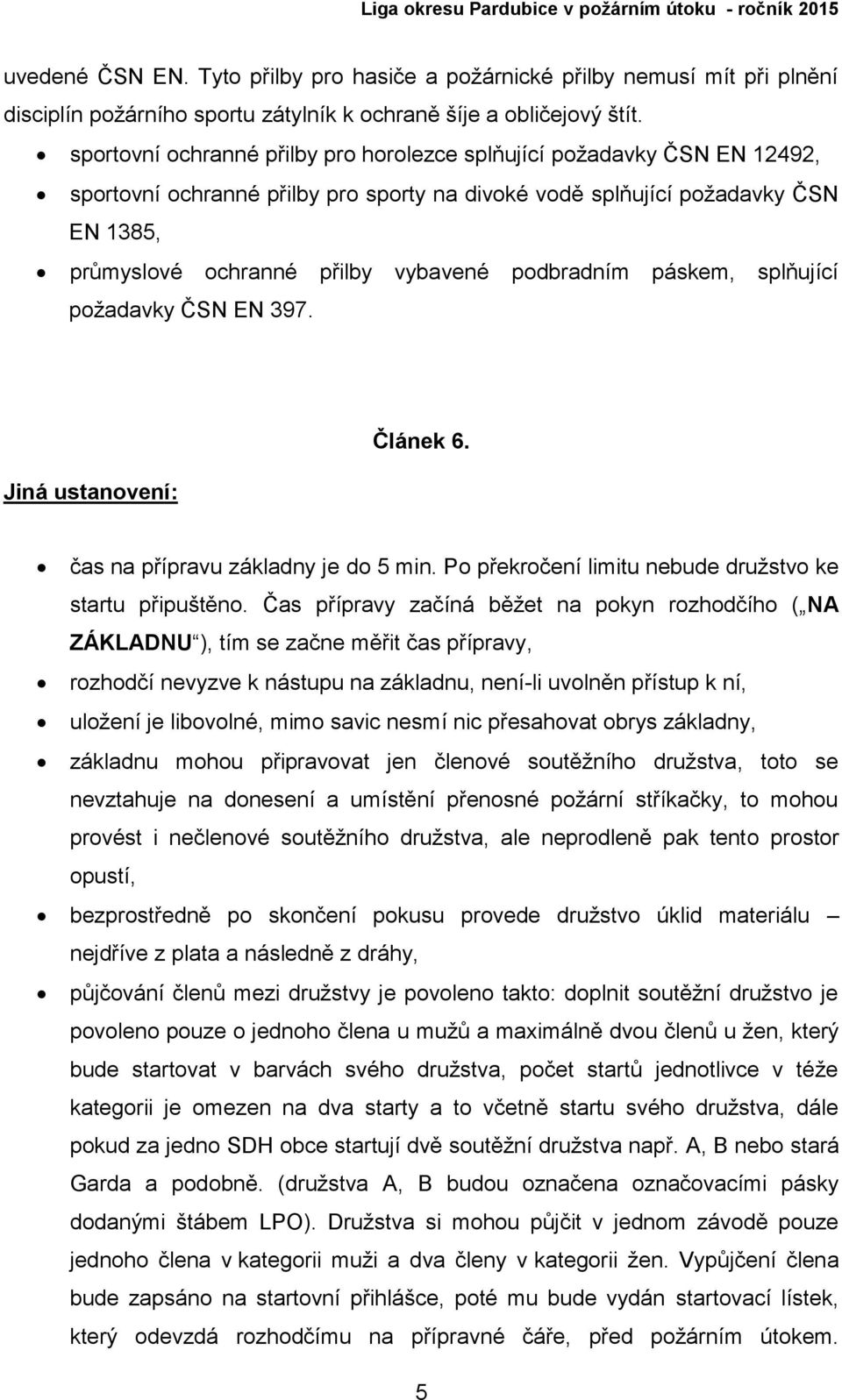 podbradním páskem, splňující požadavky ČSN EN 397. Jiná ustanovení: Článek 6. čas na přípravu základny je do 5 min. Po překročení limitu nebude družstvo ke startu připuštěno.