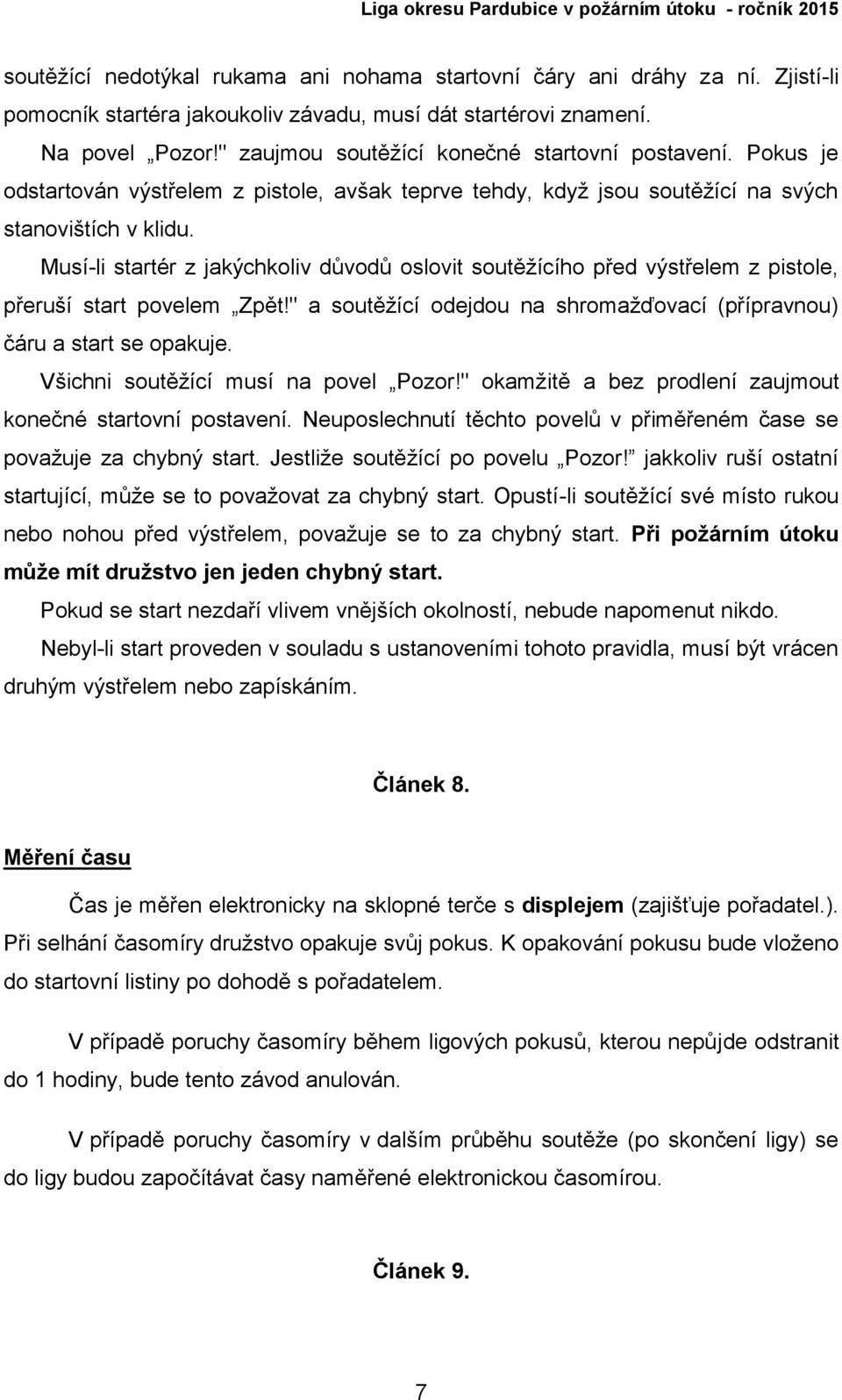 Musí-li startér z jakýchkoliv důvodů oslovit soutěžícího před výstřelem z pistole, přeruší start povelem Zpět!" a soutěžící odejdou na shromažďovací (přípravnou) čáru a start se opakuje.