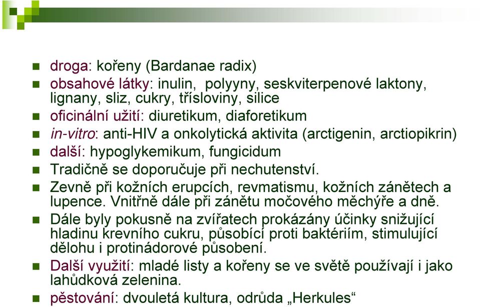 Zevně při kožních erupcích, revmatismu, kožních zánětech a lupence. Vnitřně dále při zánětu močového měchýře a dně.