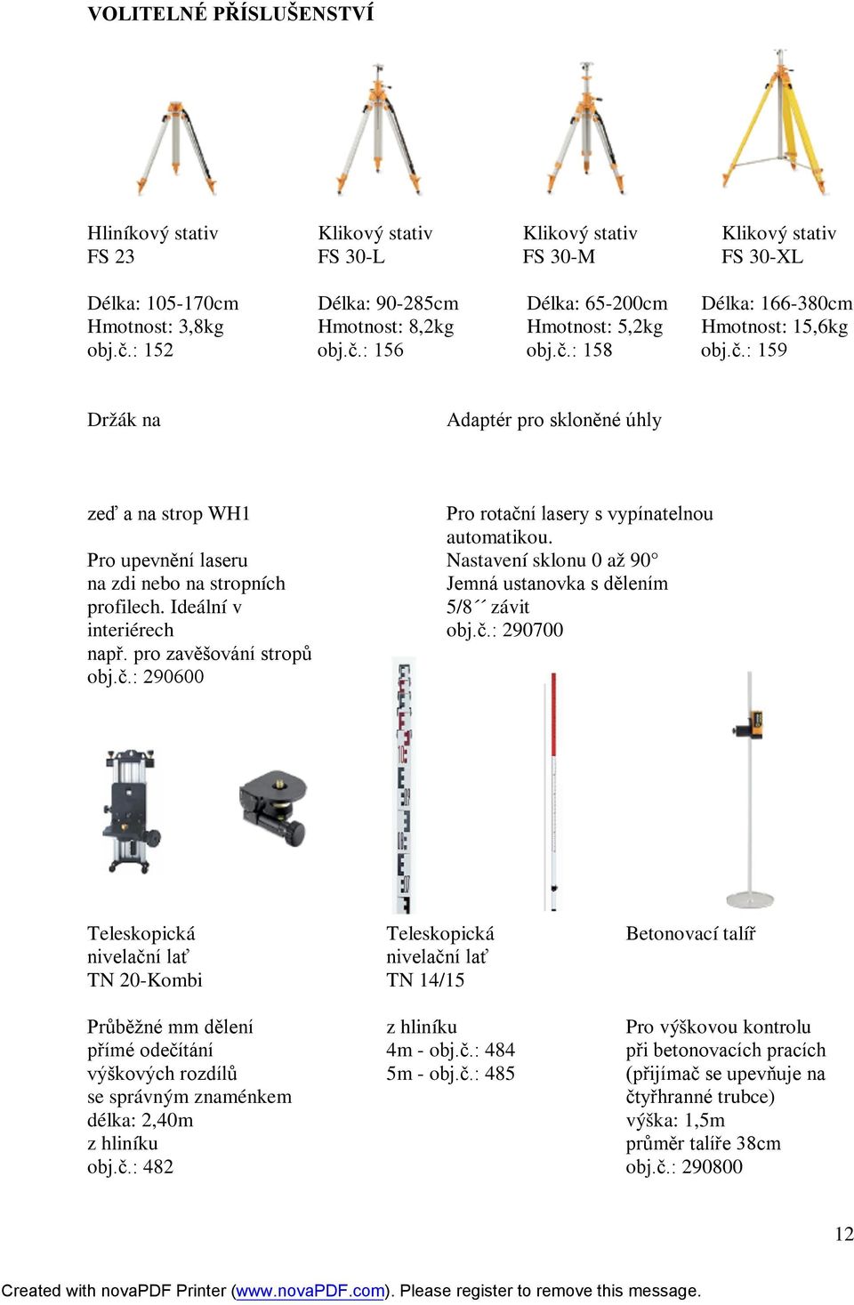 Pro upevnění laseru Nastavení sklonu 0 až 90 na zdi nebo na stropních Jemná ustanovka s dělením profilech. Ideální v 5/8 závit interiérech obj.č.