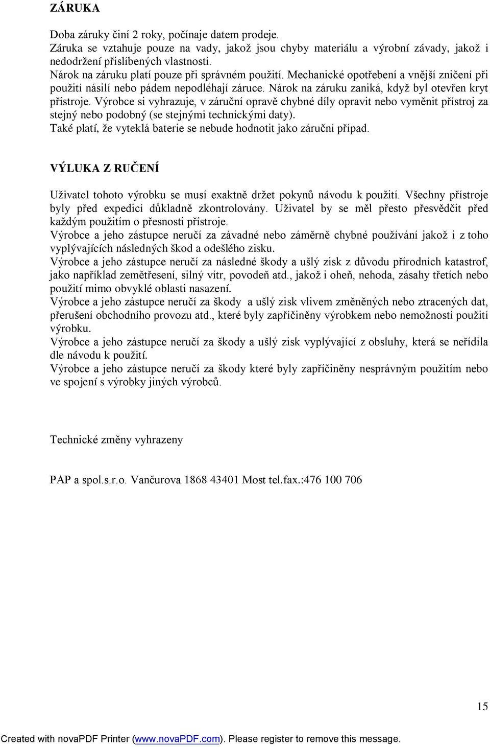 Výrobce si vyhrazuje, v záruční opravě chybné díly opravit nebo vyměnit přístroj za stejný nebo podobný (se stejnými technickými daty).