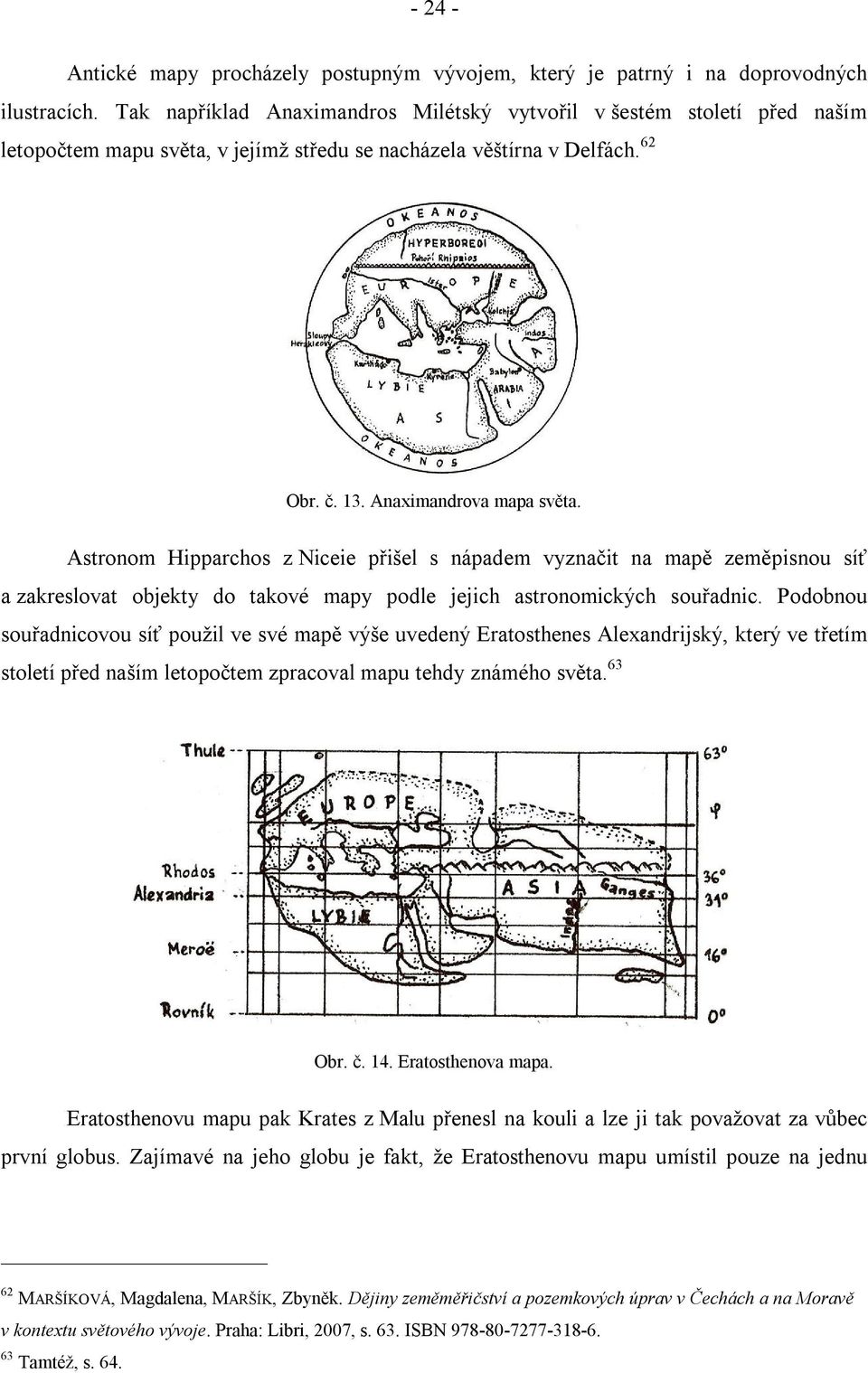 Astronom Hipparchos z Niceie přišel s nápadem vyznačit na mapě zeměpisnou síť a zakreslovat objekty do takové mapy podle jejich astronomických souřadnic.