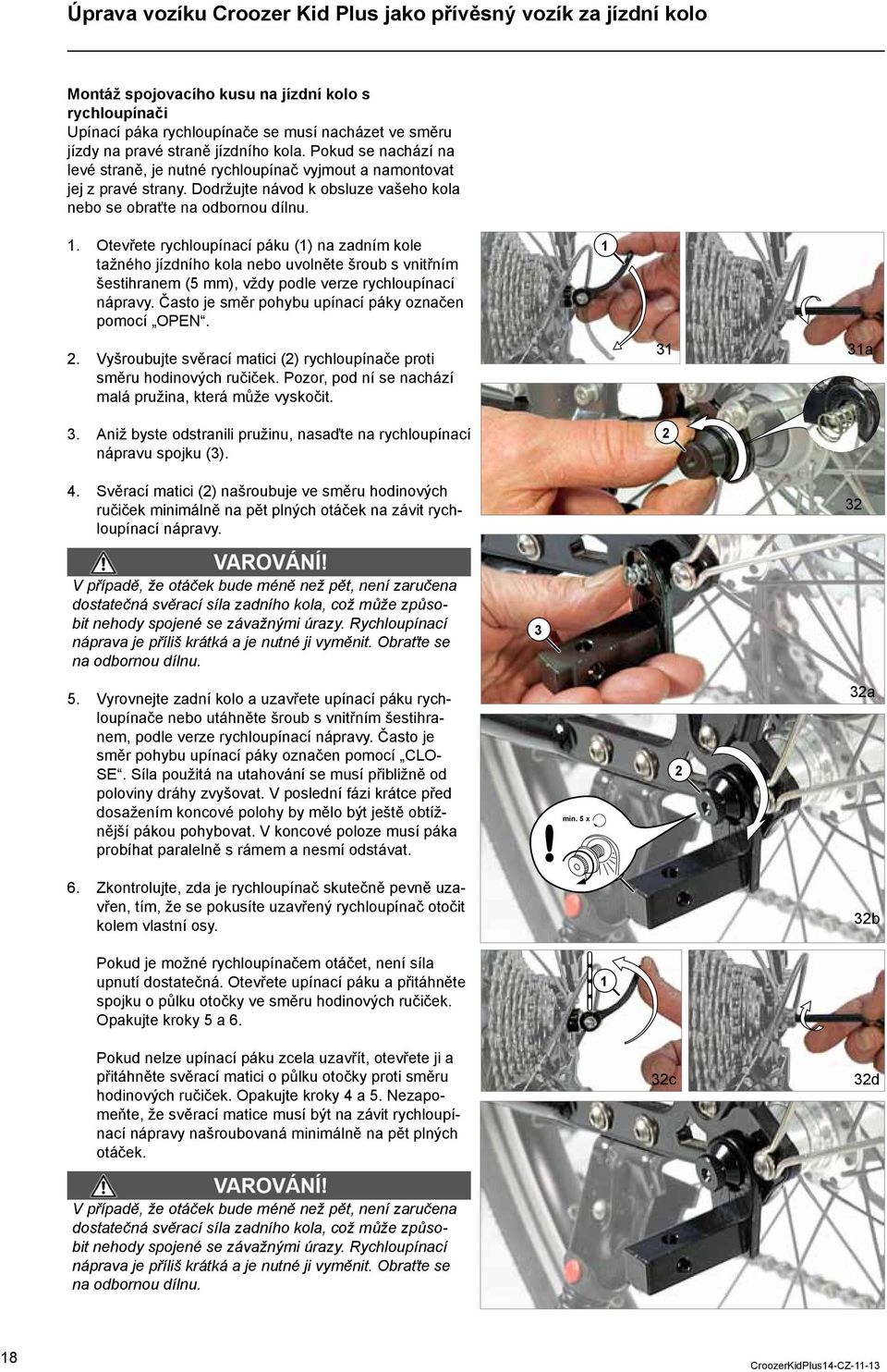 . Otevřete rychloupínací páku () na zadním kole tažného jízdního kola nebo uvolněte šroub s vnitřním šestihranem (5 mm), vždy podle verze rychloupínací nápravy.