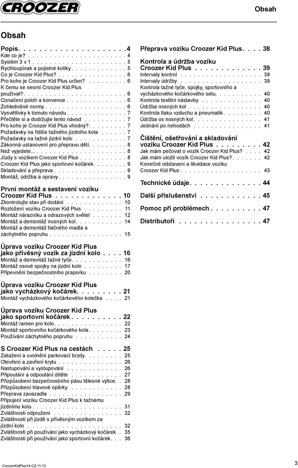 .................. 6 Vysvětlivky k tomuto návodu.............. 7 Přečtěte si a dodržujte tento návod.......... 7 Pro koho je Croozer Kid Plus vhodný?......... 7 Požadavky na řidiče tažného jízdního kola.