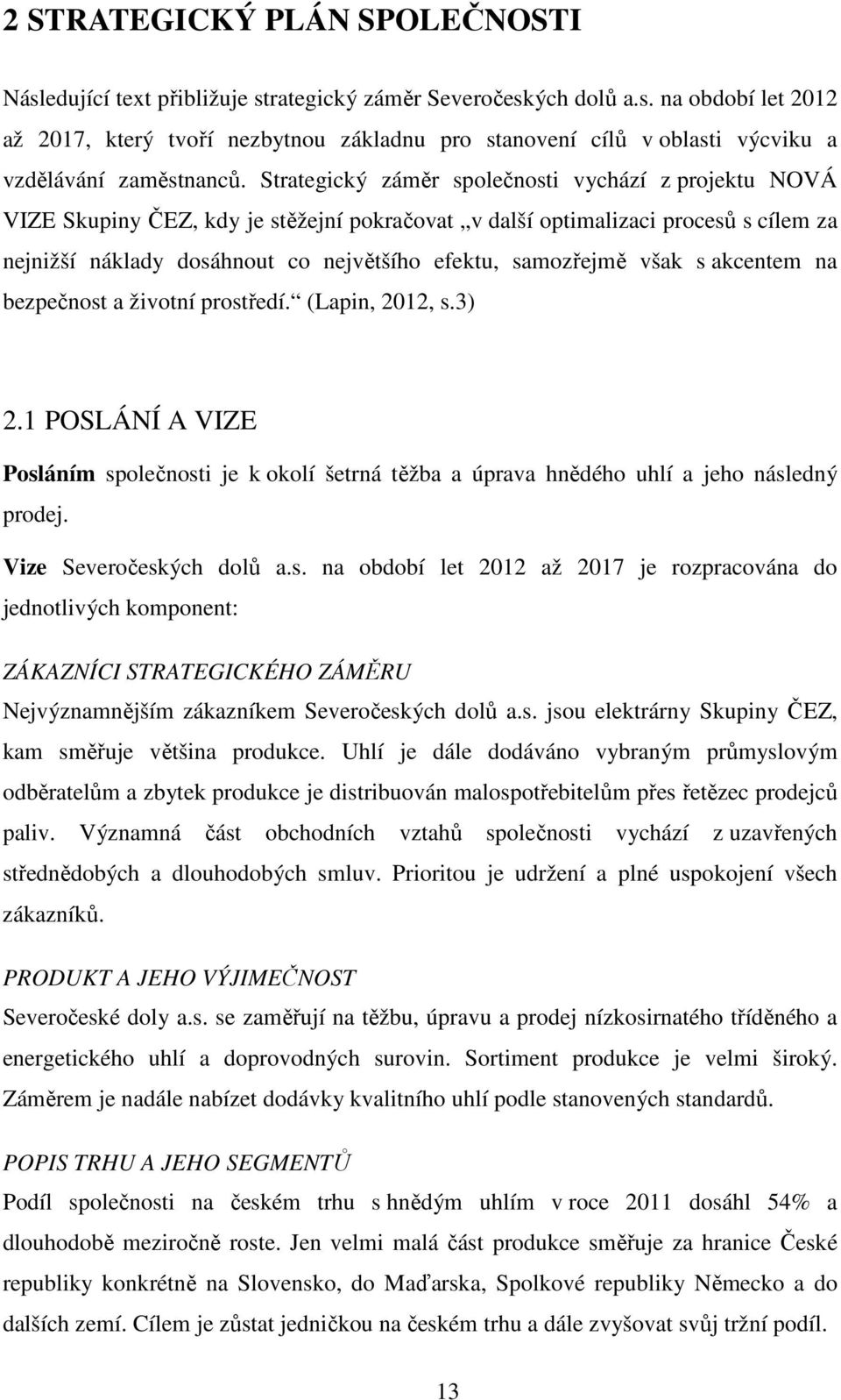 však s akcentem na bezpečnost a životní prostředí. (Lapin, 2012, s.3) 2.1 POSLÁNÍ A VIZE Posláním společnosti je k okolí šetrná těžba a úprava hnědého uhlí a jeho následný prodej.