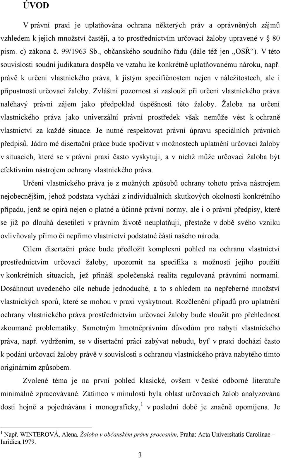 právě k určení vlastnického práva, k jistým specifičnostem nejen v náleţitostech, ale i přípustnosti určovací ţaloby.
