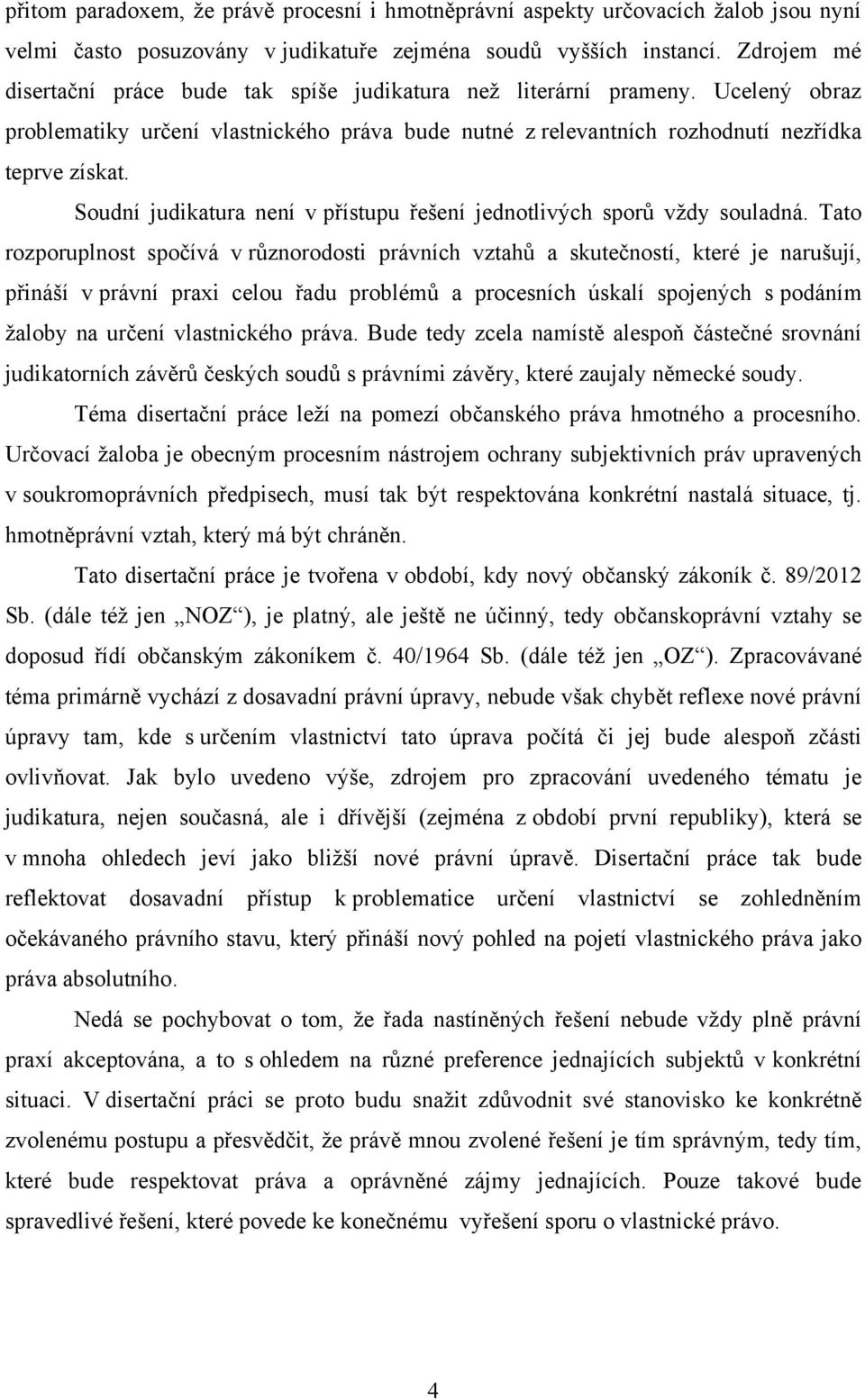 Soudní judikatura není v přístupu řešení jednotlivých sporů vţdy souladná.