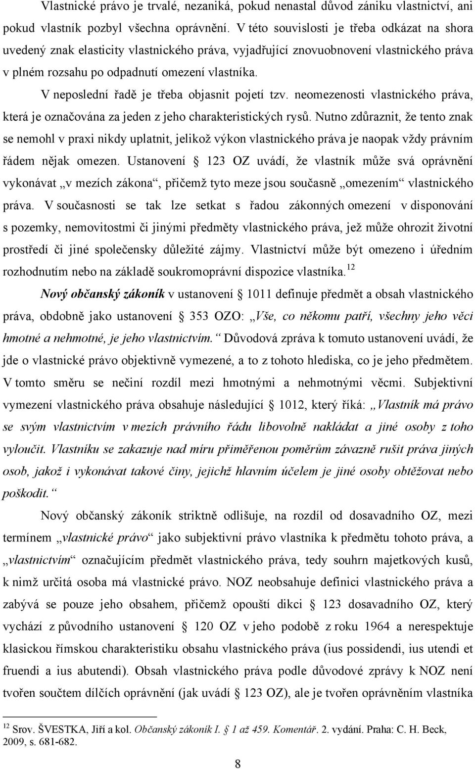 V neposlední řadě je třeba objasnit pojetí tzv. neomezenosti vlastnického práva, která je označována za jeden z jeho charakteristických rysů.