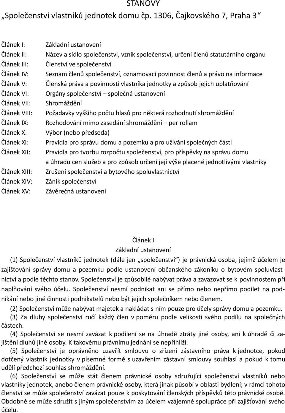 Základní ustanovení Název a sídlo společenství, vznik společenství, určení členů statutárního orgánu Členství ve společenství Seznam členů společenství, oznamovací povinnost členů a právo na
