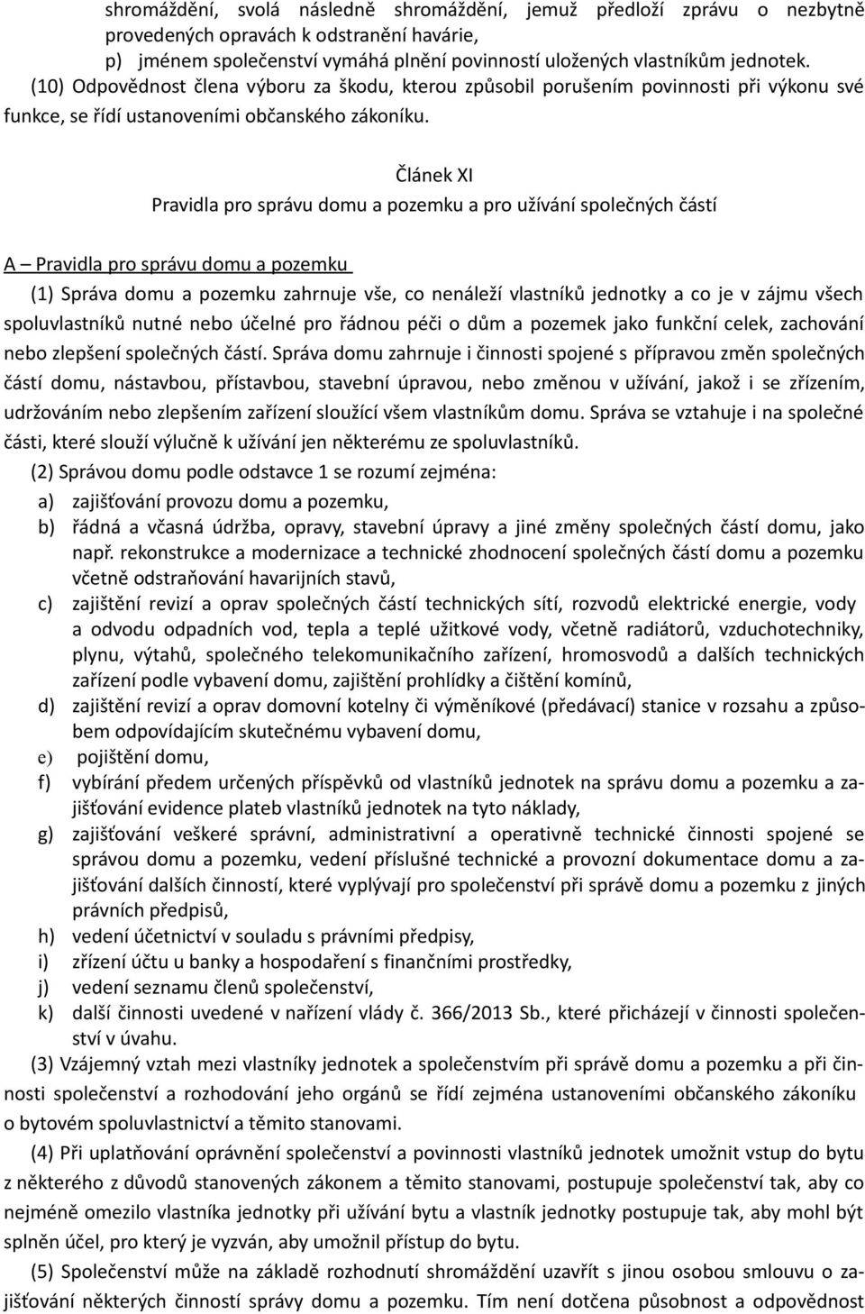 Článek XI Pravidla pro správu domu a pozemku a pro užívání společných částí A Pravidla pro správu domu a pozemku (1) Správa domu a pozemku zahrnuje vše, co nenáleží vlastníků jednotky a co je v zájmu