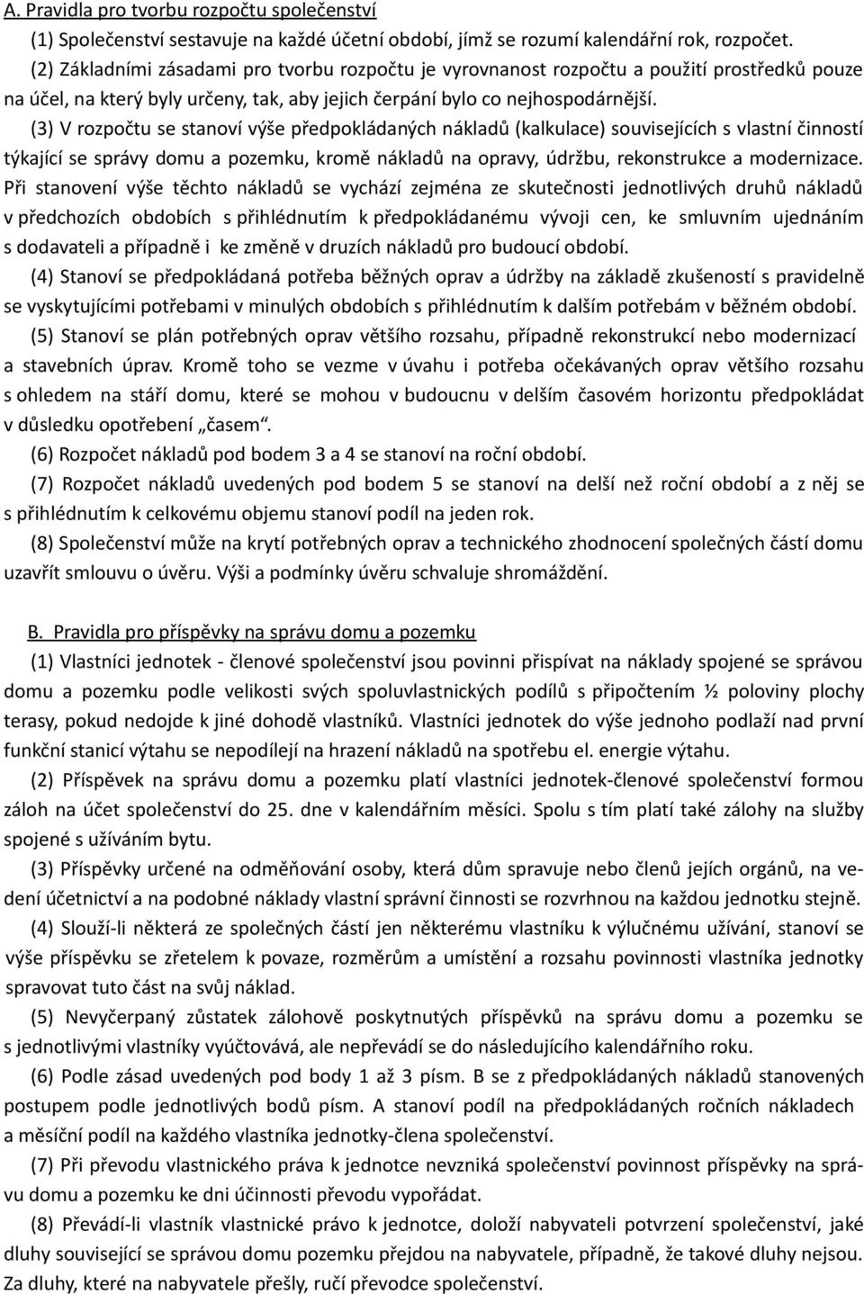 (3) V rozpočtu se stanoví výše předpokládaných nákladů (kalkulace) souvisejících s vlastní činností týkající se správy domu a pozemku, kromě nákladů na opravy, údržbu, rekonstrukce a modernizace.