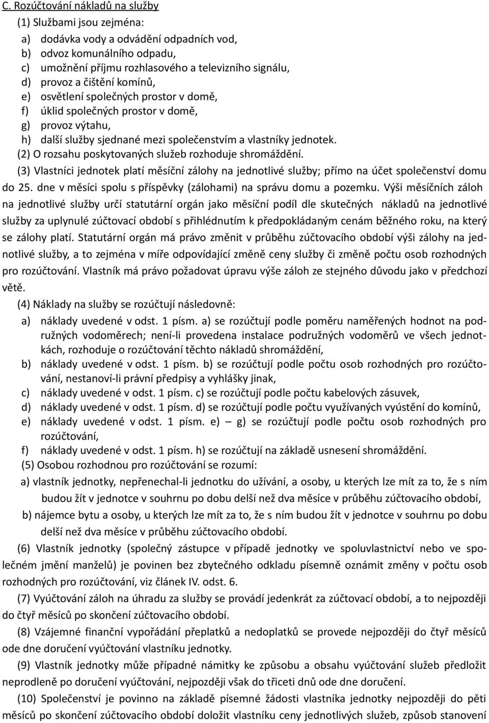 (2) O rozsahu poskytovaných služeb rozhoduje shromáždění. (3) Vlastníci jednotek platí měsíční zálohy na jednotlivé služby; přímo na účet společenství domu do 25.