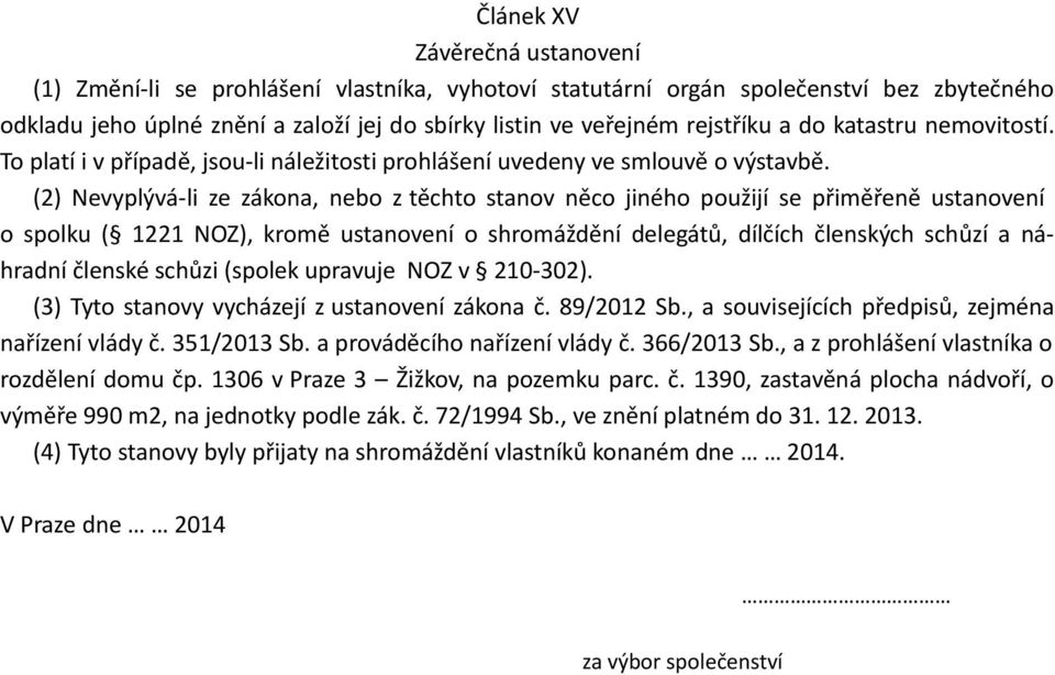 (2) Nevyplývá-li ze zákona, nebo z těchto stanov něco jiného použijí se přiměřeně ustanovení o spolku ( 1221 NOZ), kromě ustanovení o shromáždění delegátů, dílčích členských schůzí a náhradní členské