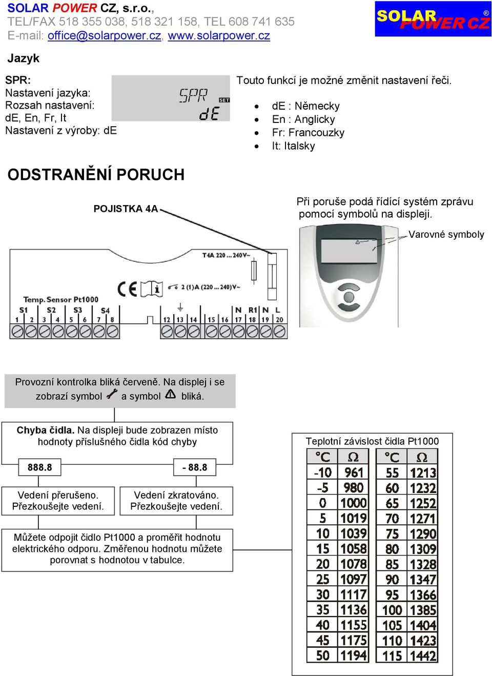 Varovné symboly Provozní kontrolka bliká červeně. Na displej i se zobrazí symbol a symbol bliká. Chyba čidla.