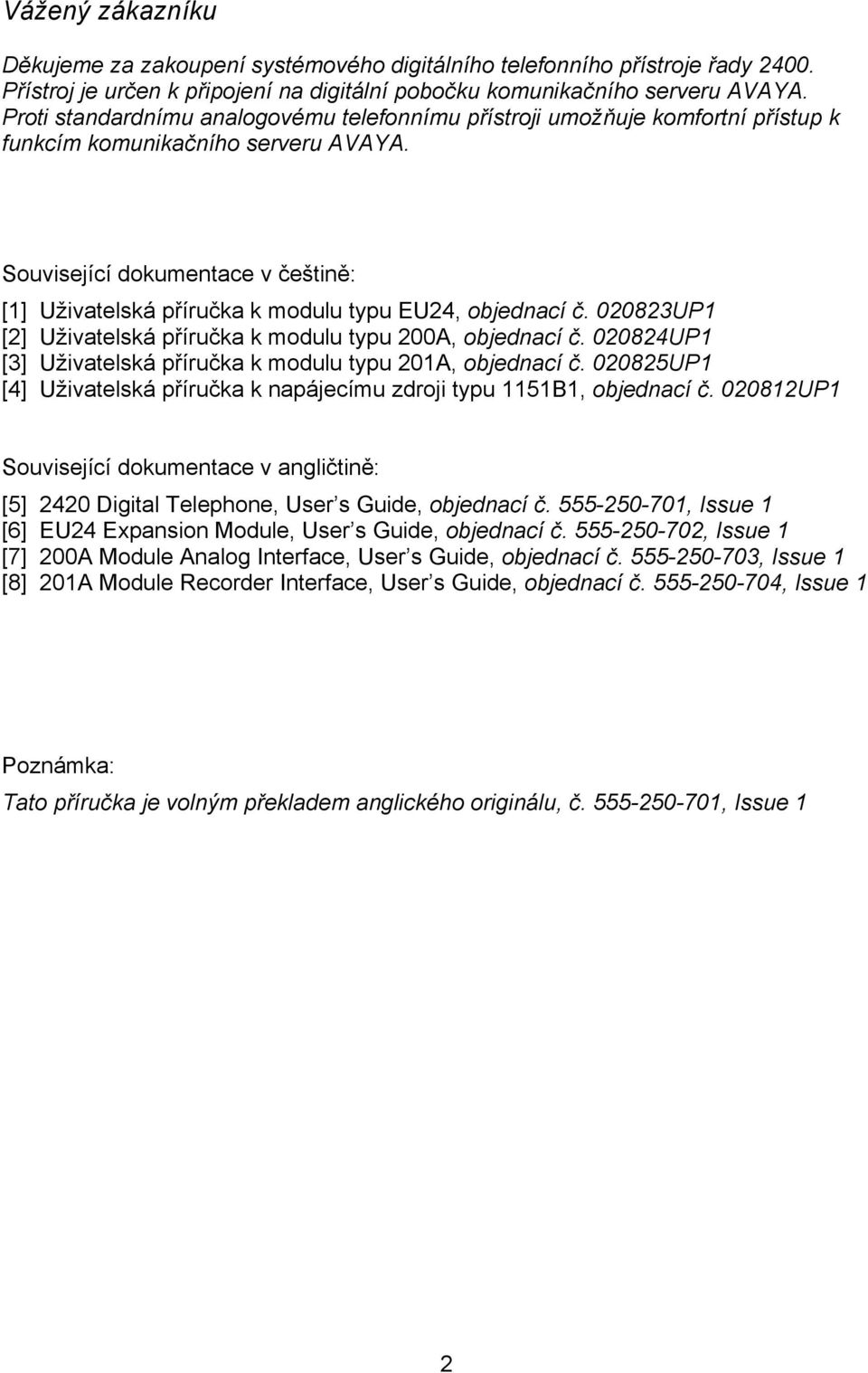 Související dokumentace v češtině: [1] Uživatelská příručka k modulu typu EU24, objednací č. 020823UP1 [2] Uživatelská příručka k modulu typu 200A, objednací č.