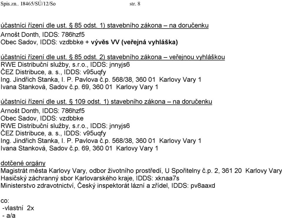 2) stavebního zákona veřejnou vyhláškou RWE Distribuční služby, s.r.o., IDDS: jnnyjs6 ČEZ Distribuce, a. s., IDDS: v95uqfy Ing. Jindřich Stanka, I. P. Pavlova č.p.