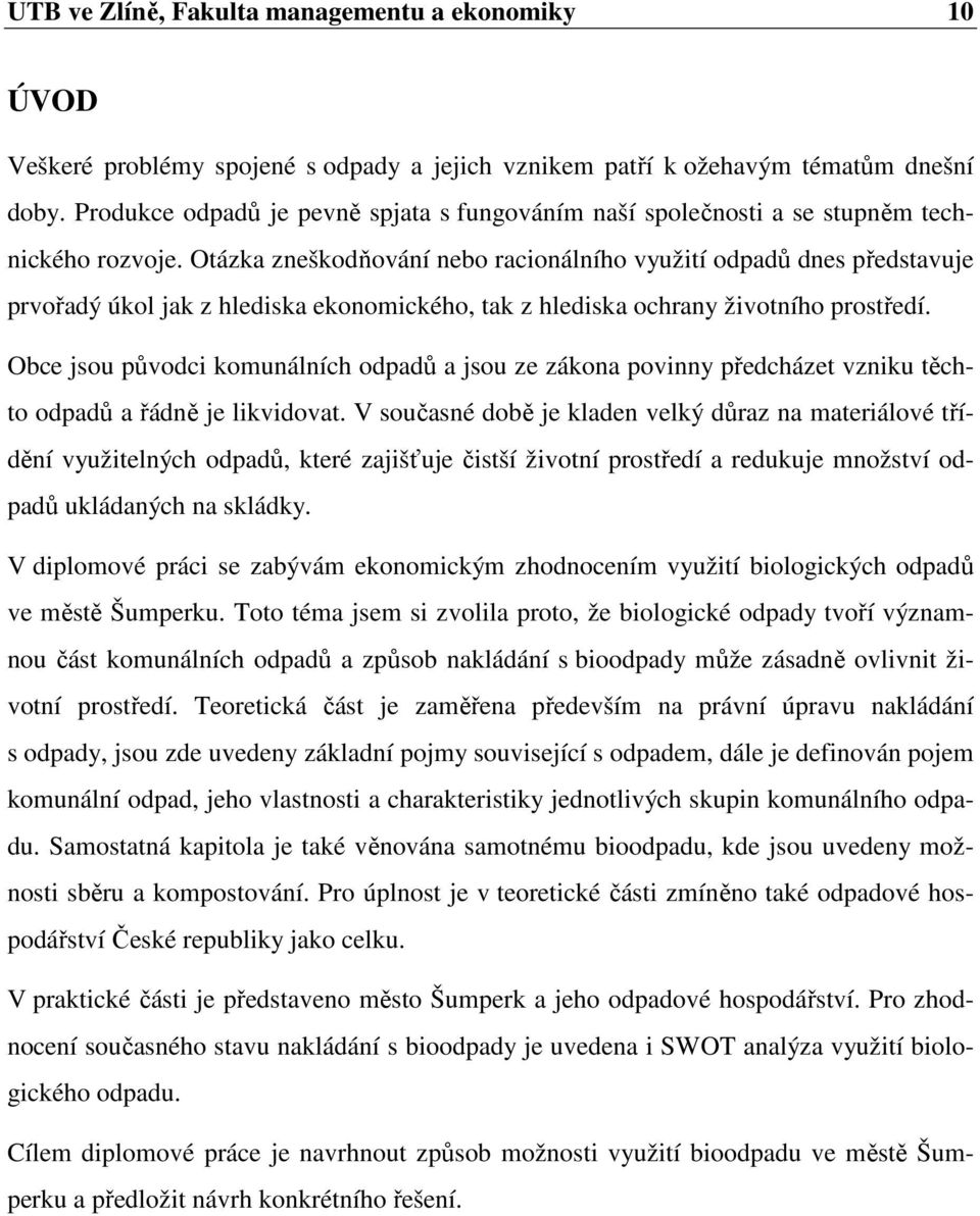 Otázka zneškodňování nebo racionálního využití odpadů dnes představuje prvořadý úkol jak z hlediska ekonomického, tak z hlediska ochrany životního prostředí.