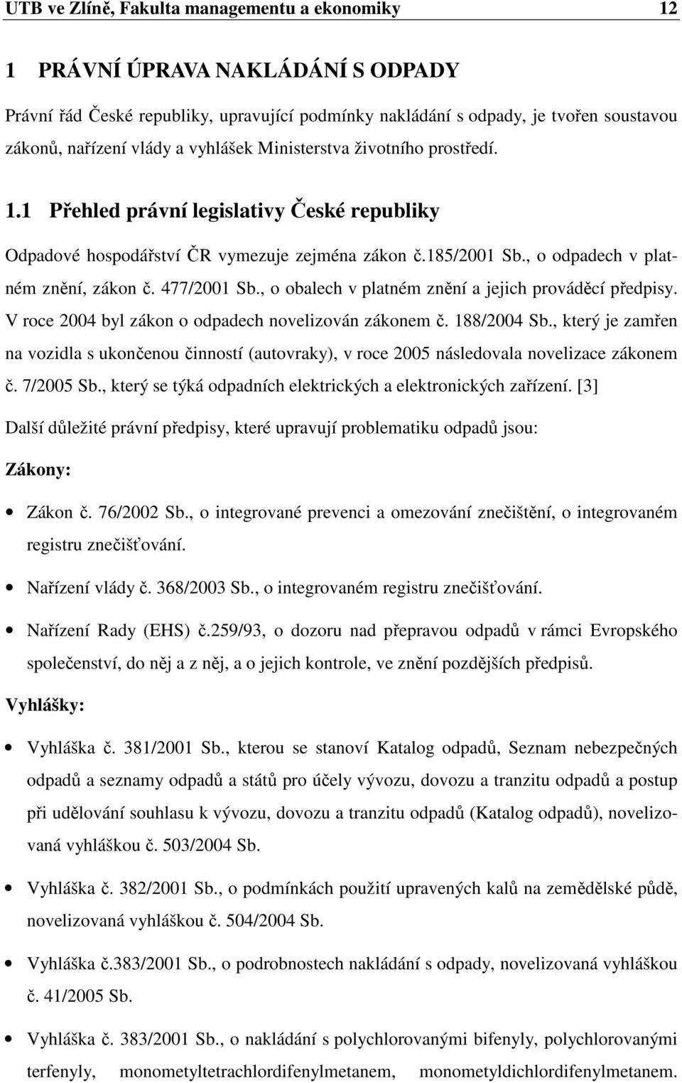 477/2001 Sb., o obalech v platném znění a jejich prováděcí předpisy. V roce 2004 byl zákon o odpadech novelizován zákonem č. 188/2004 Sb.