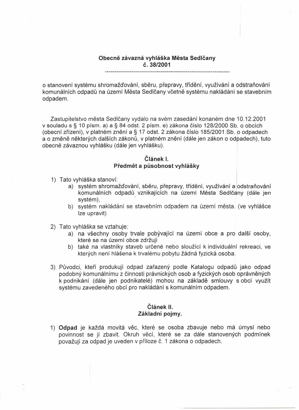 Zastupitelstvo města Sedlčany vydalo na svém zasedání konaném dne 10.12.2001 v souladu s 10 písmo a) a 84 odst. 2 písmo e) zákona číslo 128/2000 Sb.