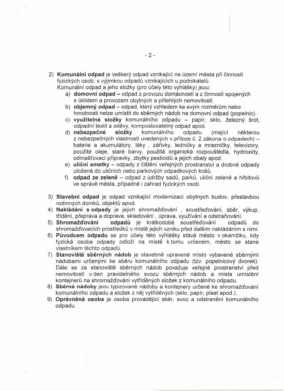 b) objemný odpad - odpad, který vzhledem ke svým rozměrům nebo hmotnosti nelze umístit do sběrných nádob na domovní odpad (popelnic).