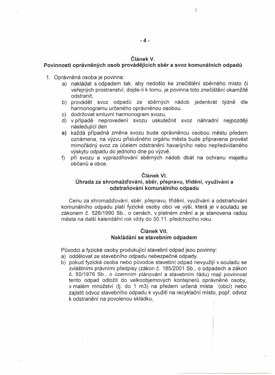 svoz odpadů ze sběrných nádob jedenkrát týdně dle harmonogramu určeného oprávněnou osobou.