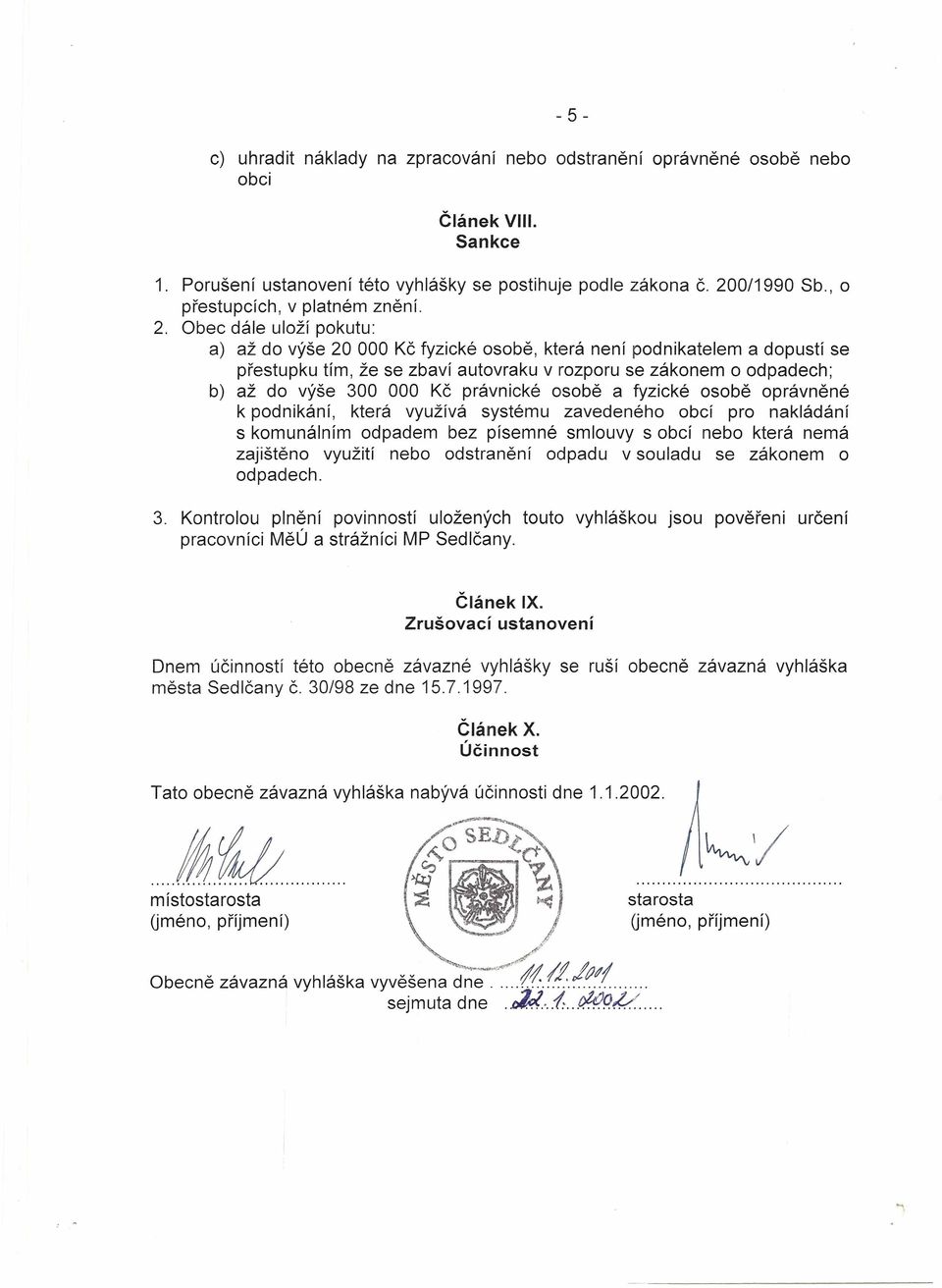 Obec dále uloží pokutu: a) až do výše 20 000 Kč fyzické osobě, která není podnikatelem a dopustí se přestupku tím, že se zbaví autovraku v rozporu se zákonem o odpadech; b) až do výše 300 000 Kč