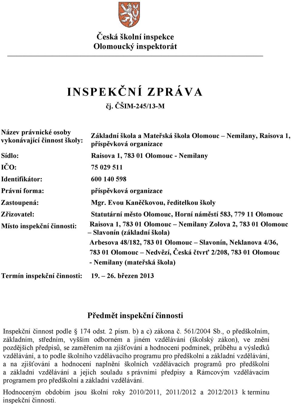 Evou Kaněčkovou, ředitelkou školy Zřizovatel: Statutární město Olomouc, Horní náměstí 583, 779 11 Olomouc Místo inspekční činnosti: Raisova 1, 783 01 Olomouc Nemilany Zolova 2, 783 01 Olomouc