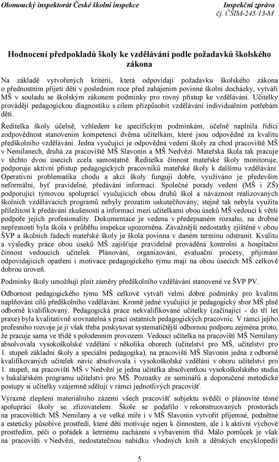 Učitelky provádějí pedagogickou diagnostiku s cílem přizpůsobit vzdělávání individuálním potřebám dětí.