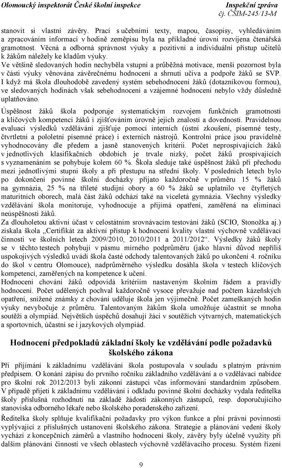 Ve většině sledovaných hodin nechyběla vstupní a průběžná motivace, menší pozornost byla v části výuky věnována závěrečnému hodnocení a shrnutí učiva a podpoře žáků se SVP.