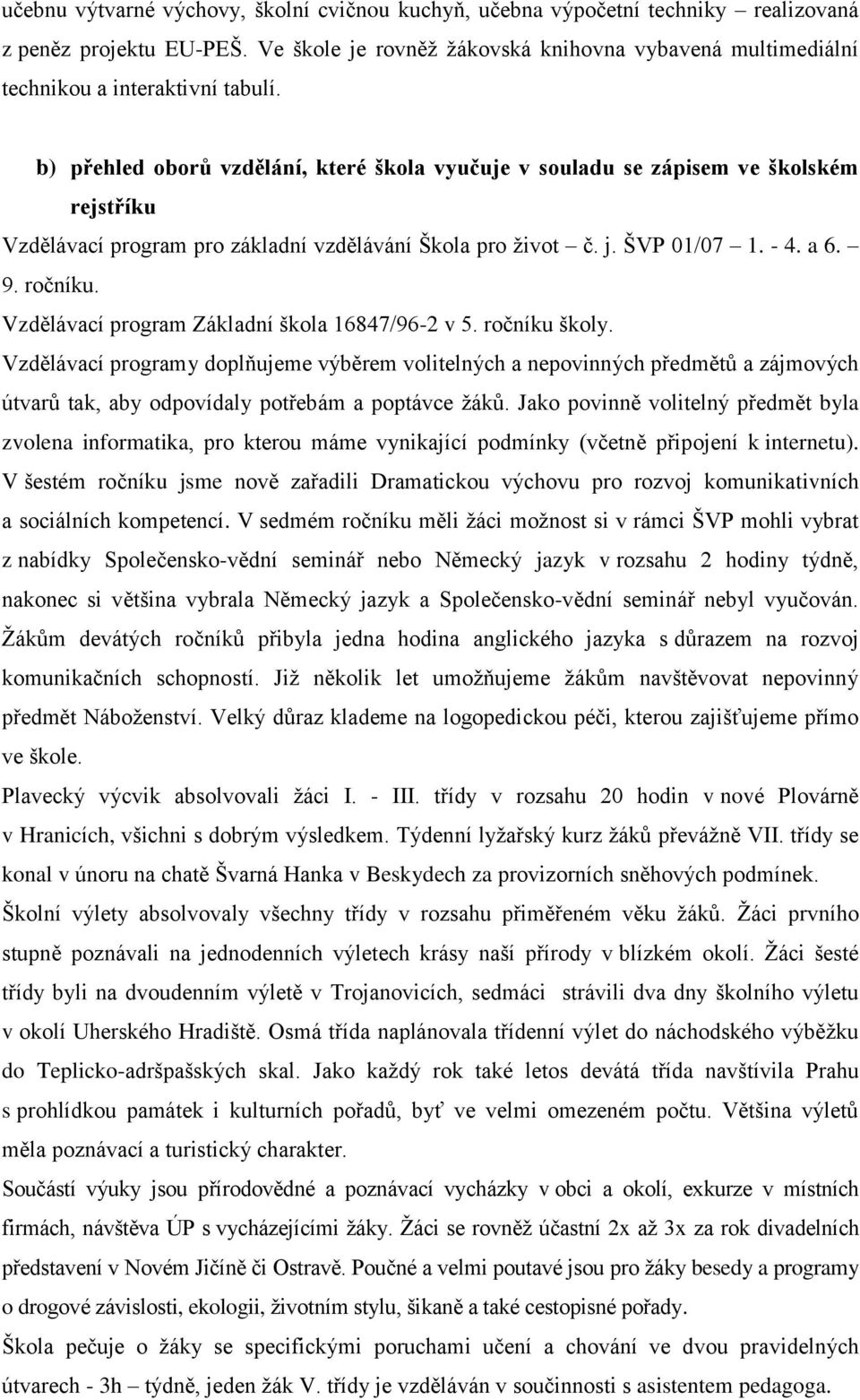 b) přehled oborů vzdělání, které škola vyučuje v souladu se zápisem ve školském rejstříku Vzdělávací program pro základní vzdělávání Škola pro život č. j. ŠVP 01/07 1. - 4. a 6. 9. ročníku.