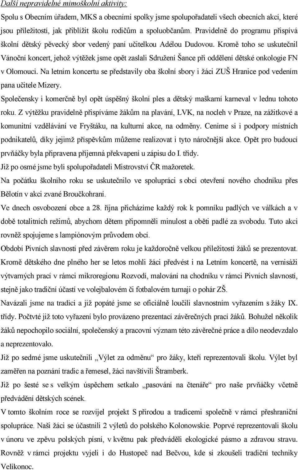 Kromě toho se uskutečnil Vánoční koncert, jehož výtěžek jsme opět zaslali Sdružení Šance při oddělení dětské onkologie FN v Olomouci.